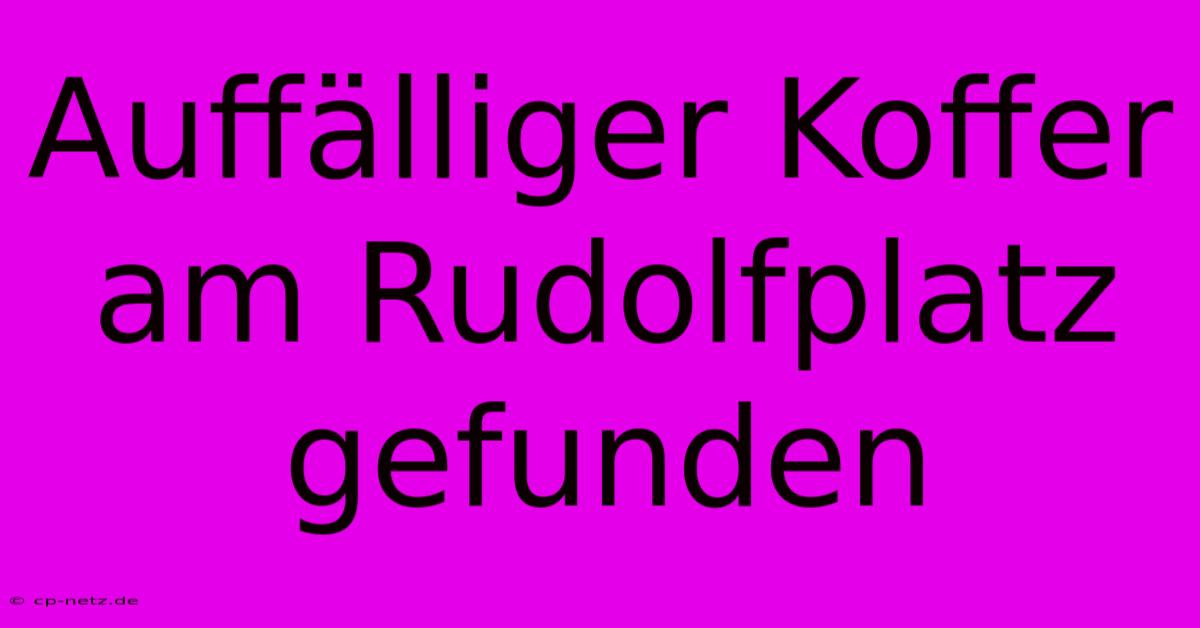 Auffälliger Koffer Am Rudolfplatz Gefunden