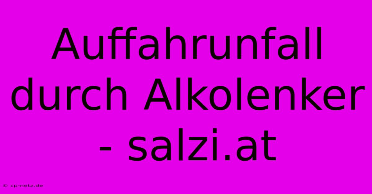 Auffahrunfall Durch Alkolenker - Salzi.at