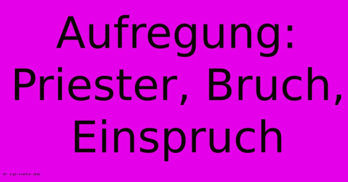 Aufregung: Priester, Bruch, Einspruch