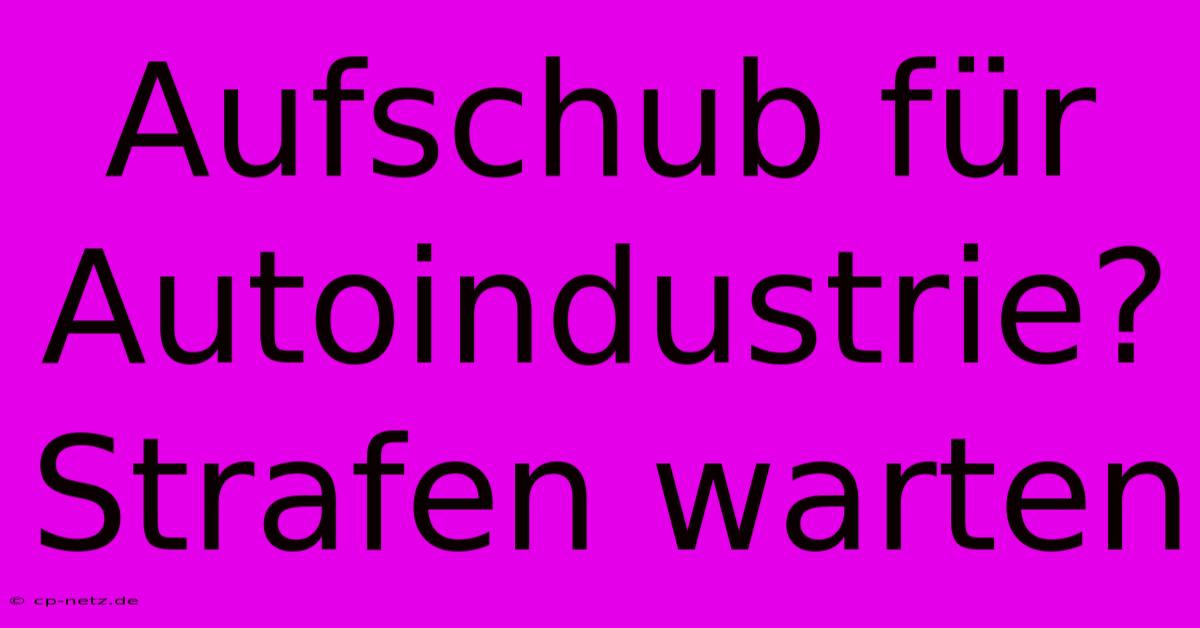 Aufschub Für Autoindustrie? Strafen Warten