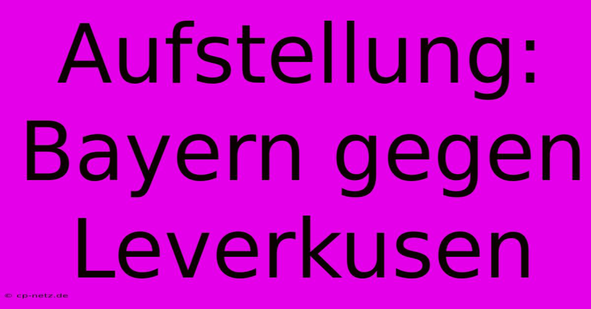 Aufstellung: Bayern Gegen Leverkusen