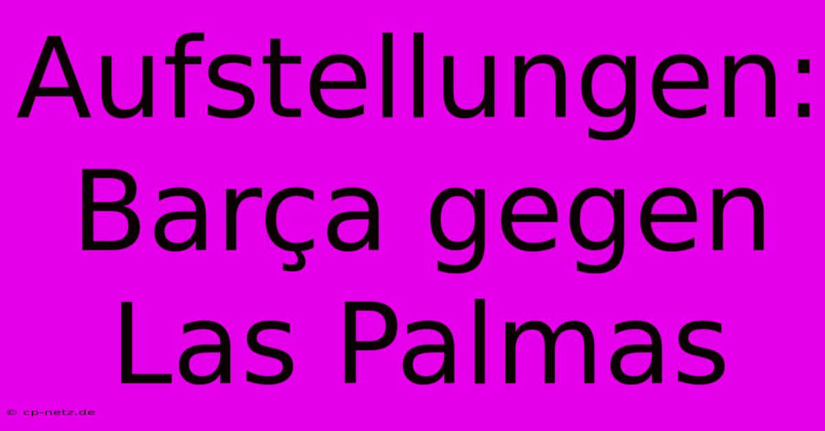 Aufstellungen: Barça Gegen Las Palmas