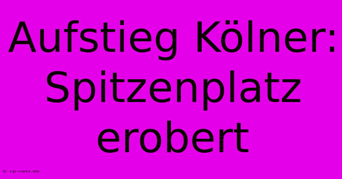 Aufstieg Kölner:  Spitzenplatz Erobert