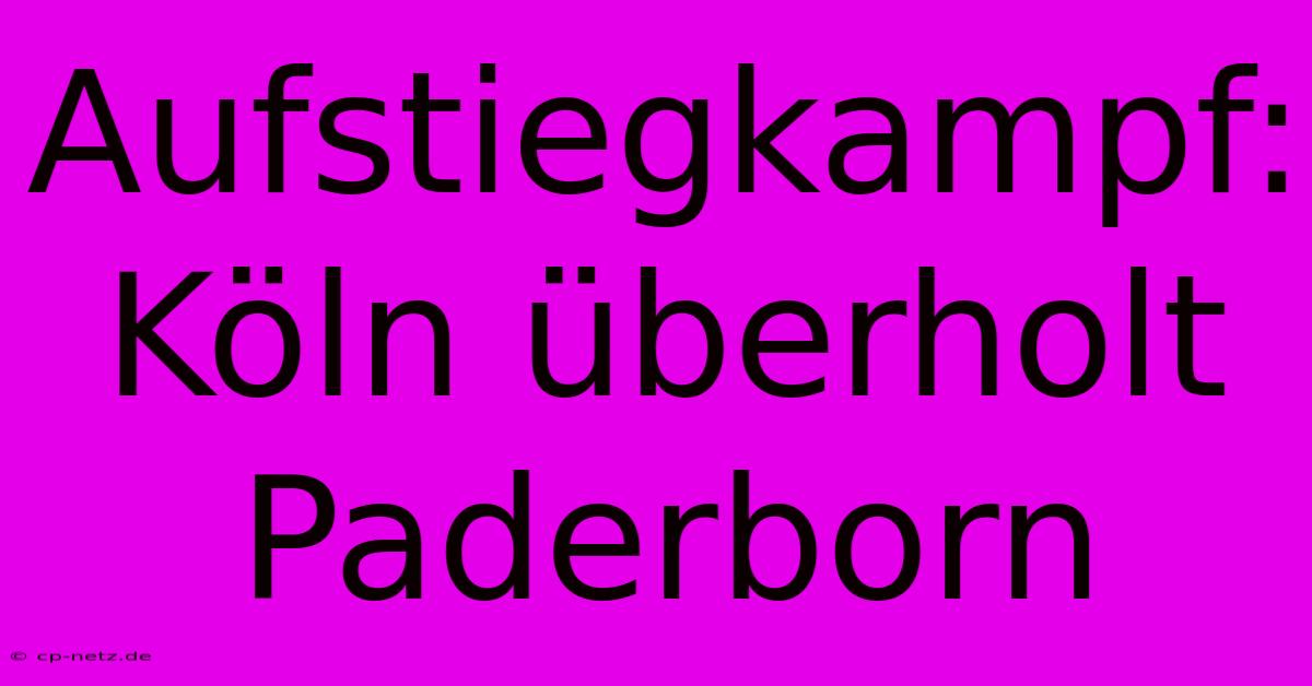 Aufstiegkampf: Köln Überholt Paderborn