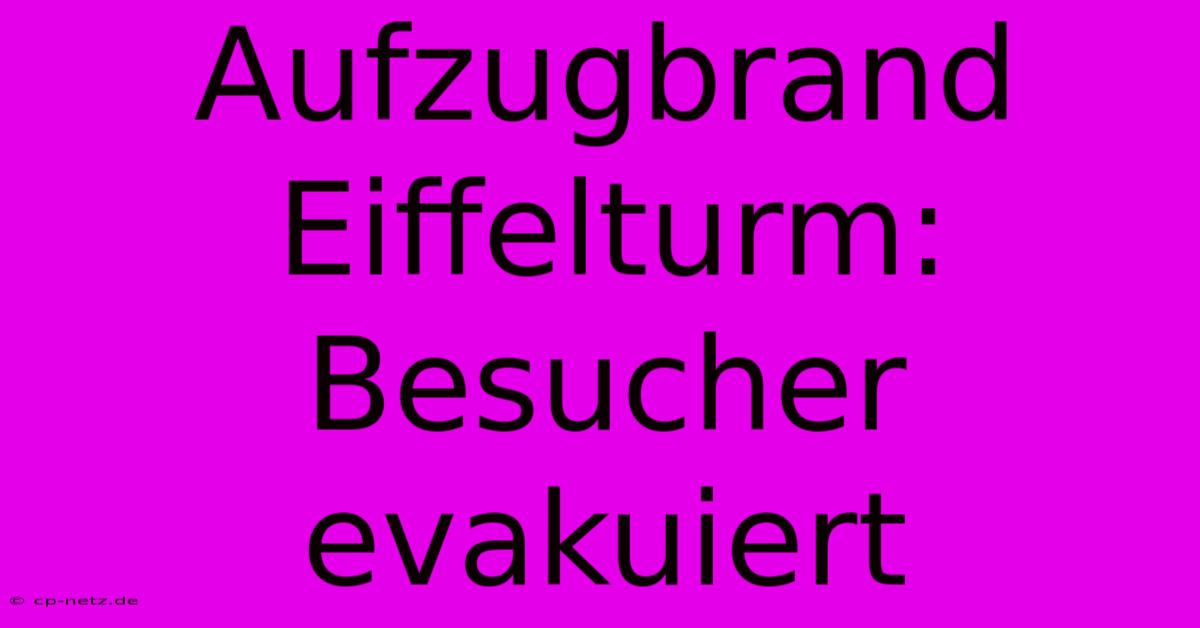 Aufzugbrand Eiffelturm: Besucher Evakuiert