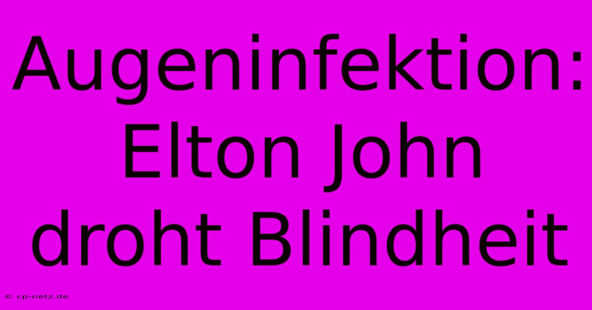 Augeninfektion: Elton John Droht Blindheit