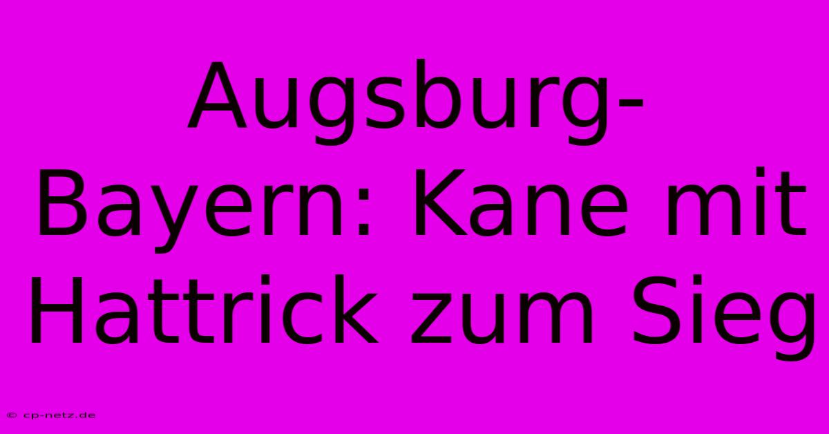 Augsburg-Bayern: Kane Mit Hattrick Zum Sieg