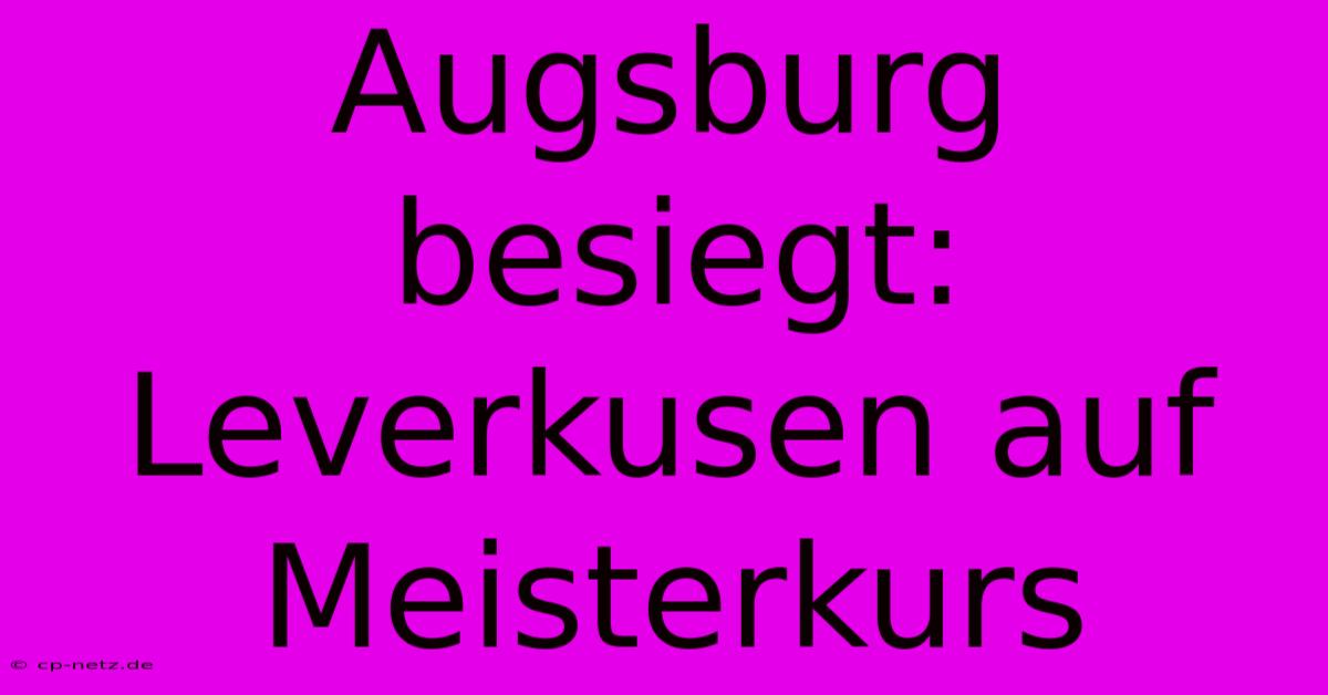 Augsburg Besiegt: Leverkusen Auf Meisterkurs