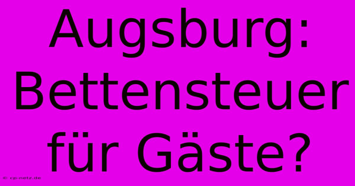 Augsburg: Bettensteuer Für Gäste?