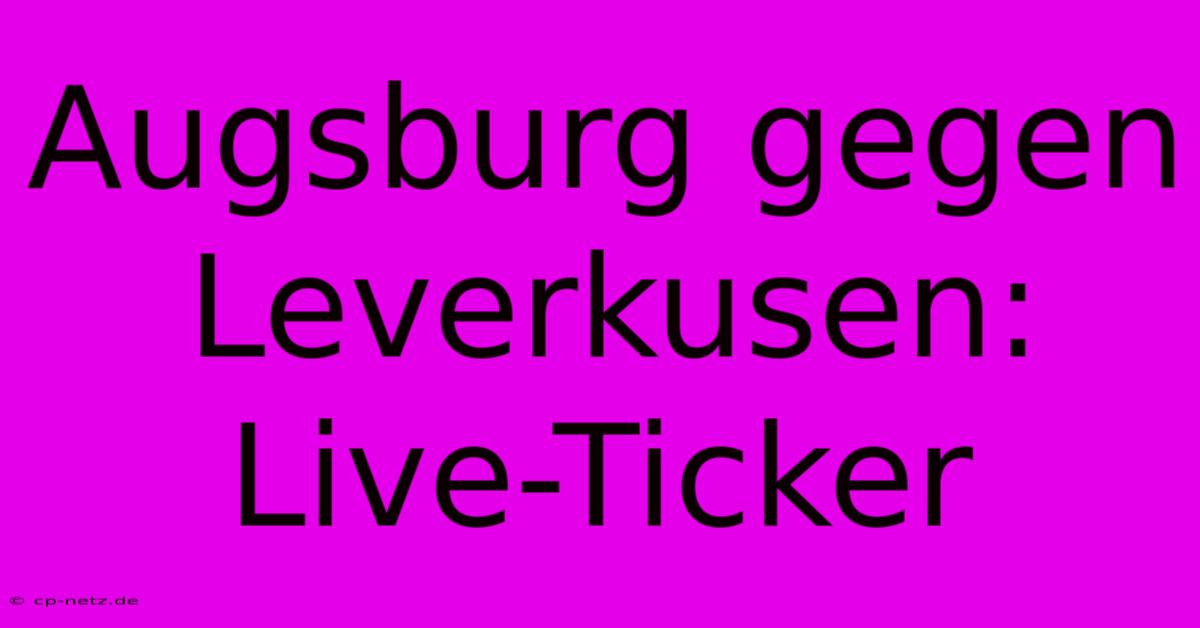 Augsburg Gegen Leverkusen: Live-Ticker