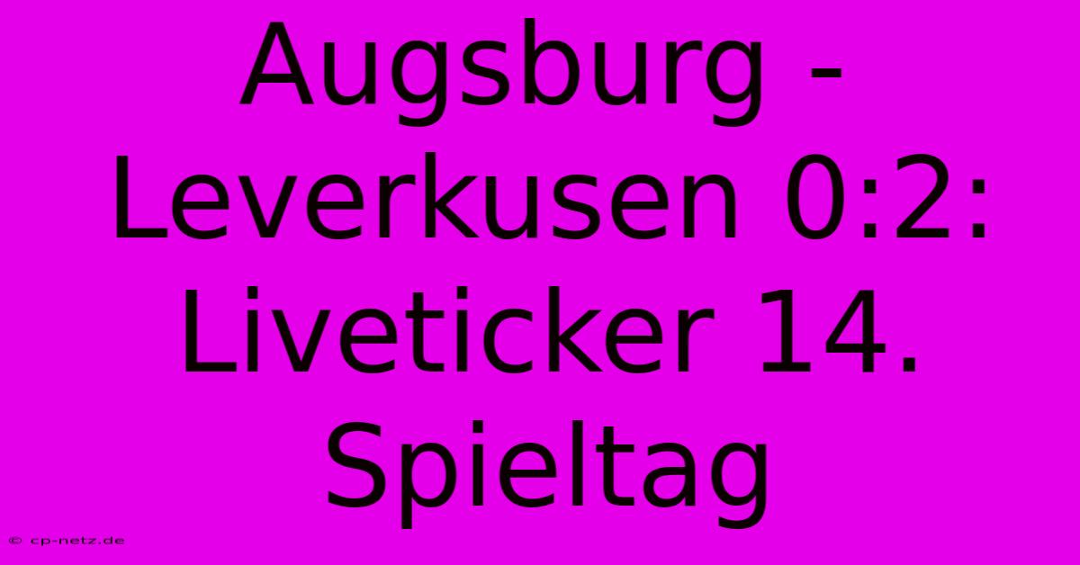 Augsburg - Leverkusen 0:2: Liveticker 14. Spieltag