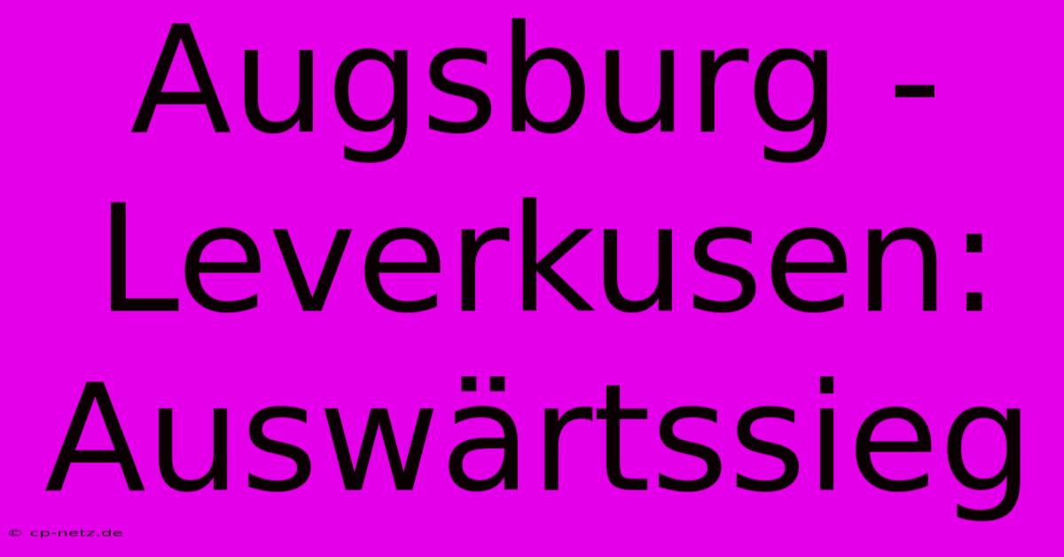 Augsburg - Leverkusen: Auswärtssieg