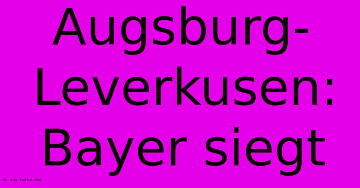 Augsburg-Leverkusen: Bayer Siegt