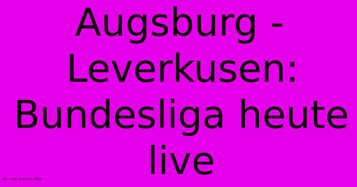 Augsburg - Leverkusen: Bundesliga Heute Live