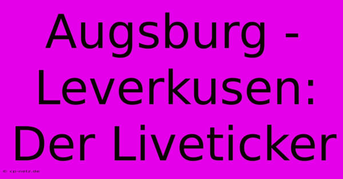 Augsburg - Leverkusen: Der Liveticker