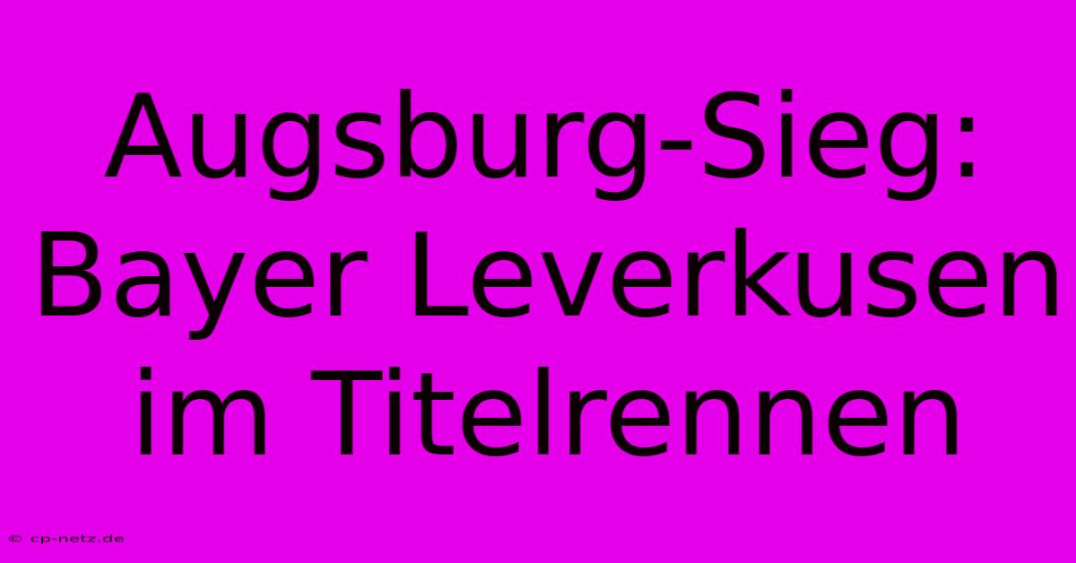 Augsburg-Sieg: Bayer Leverkusen Im Titelrennen