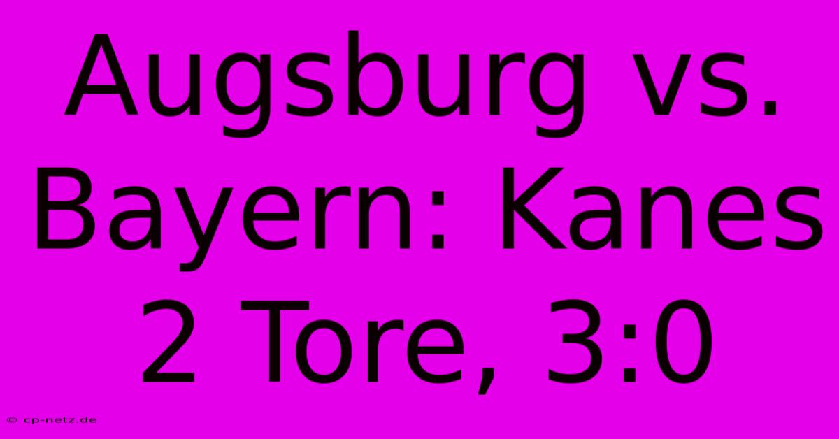 Augsburg Vs. Bayern: Kanes 2 Tore, 3:0