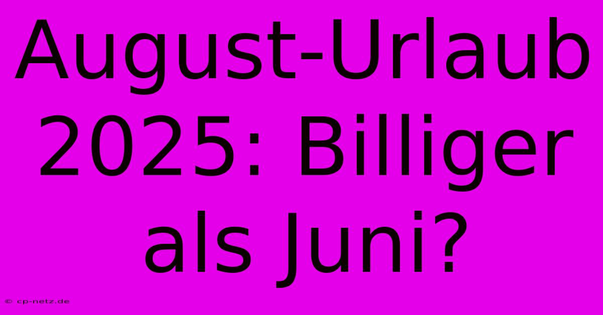 August-Urlaub 2025: Billiger Als Juni?