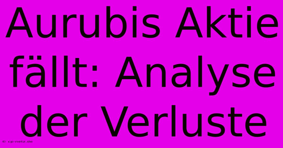 Aurubis Aktie Fällt: Analyse Der Verluste