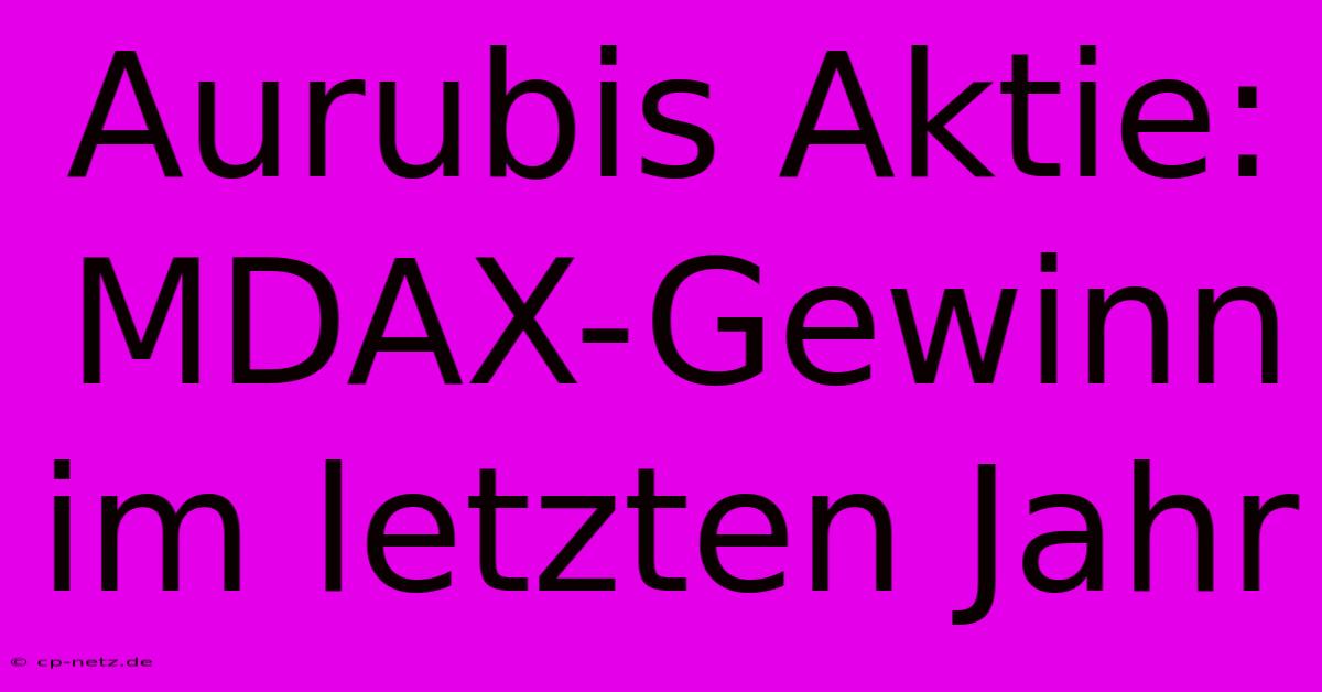 Aurubis Aktie: MDAX-Gewinn Im Letzten Jahr