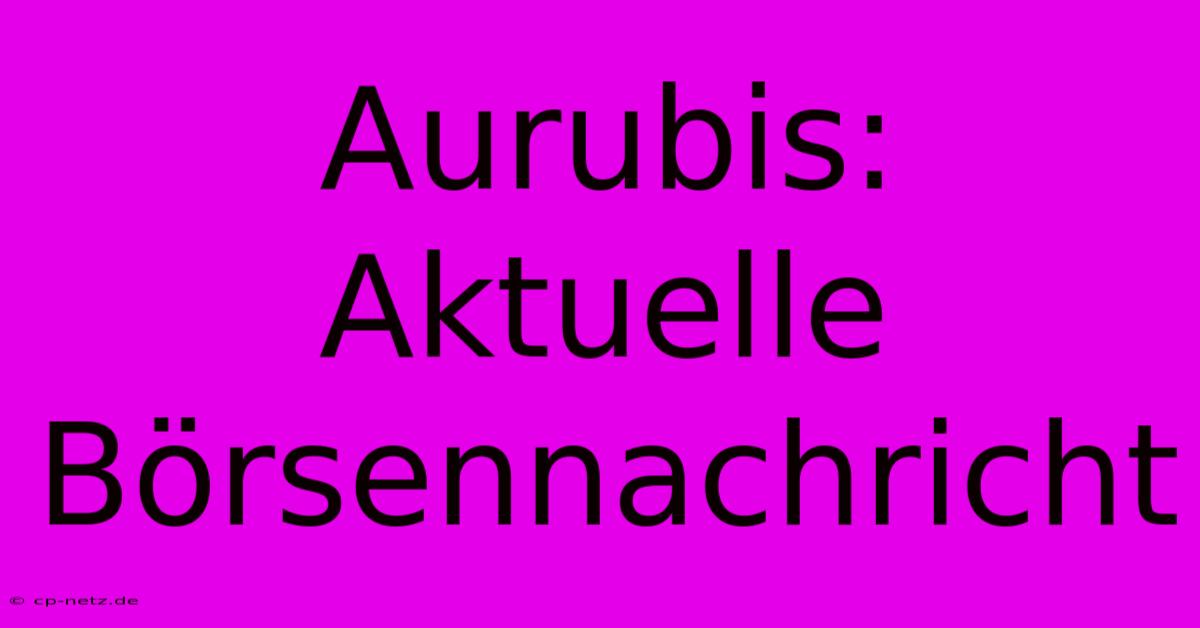 Aurubis: Aktuelle Börsennachricht