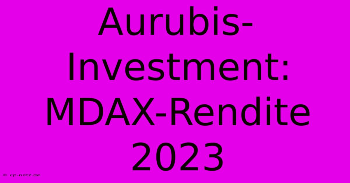 Aurubis-Investment: MDAX-Rendite 2023