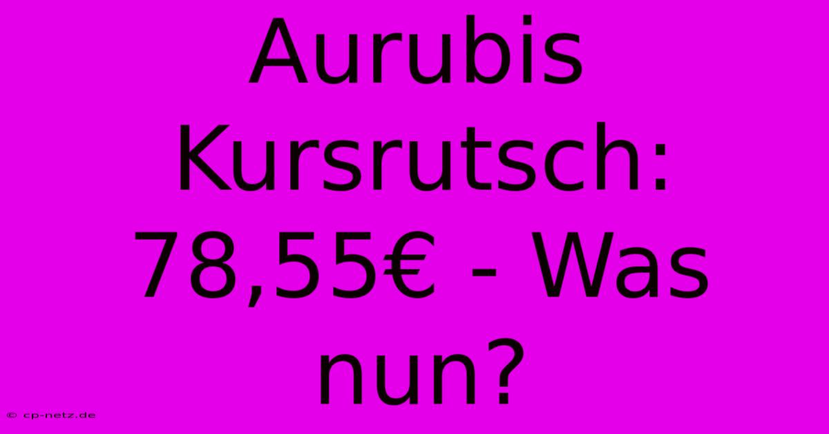 Aurubis Kursrutsch: 78,55€ - Was Nun?