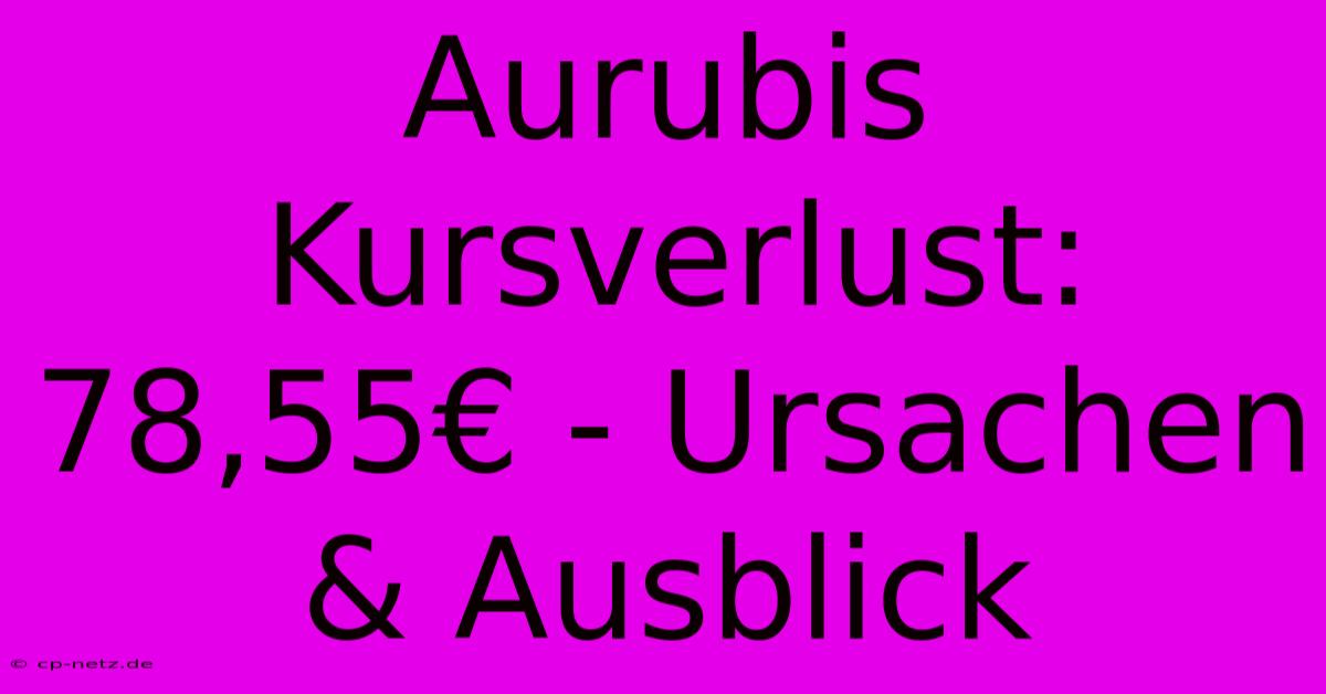 Aurubis Kursverlust: 78,55€ - Ursachen & Ausblick