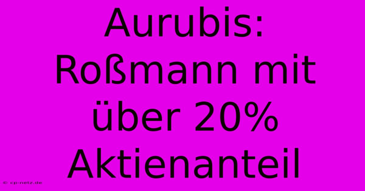 Aurubis: Roßmann Mit Über 20% Aktienanteil