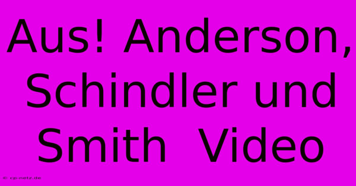 Aus! Anderson, Schindler Und Smith  Video