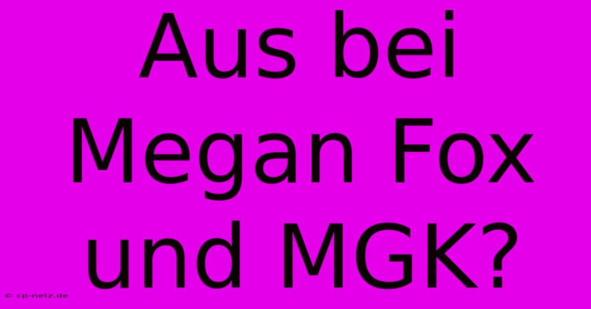 Aus Bei Megan Fox Und MGK?