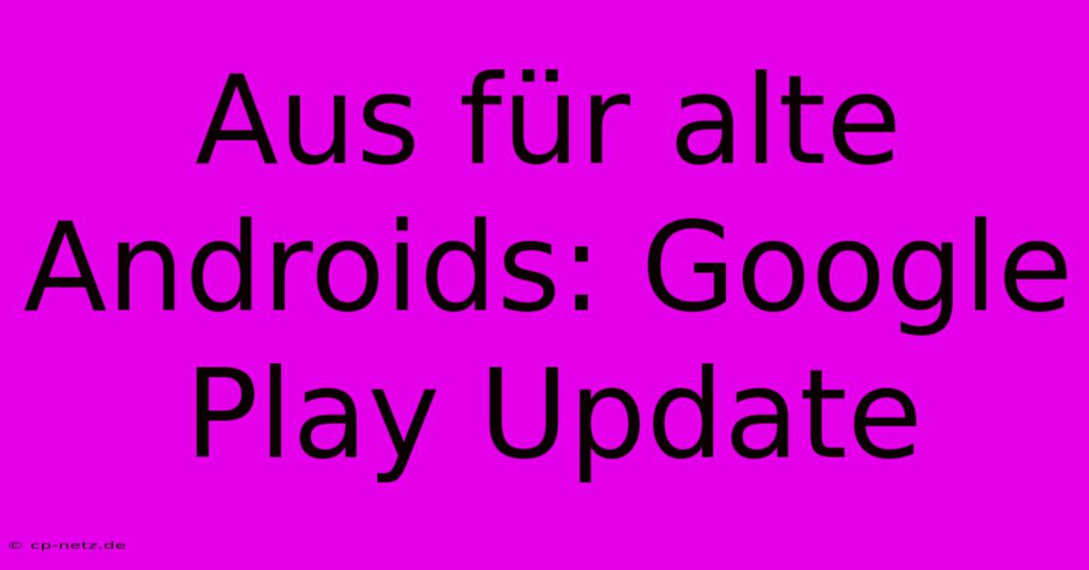 Aus Für Alte Androids: Google Play Update