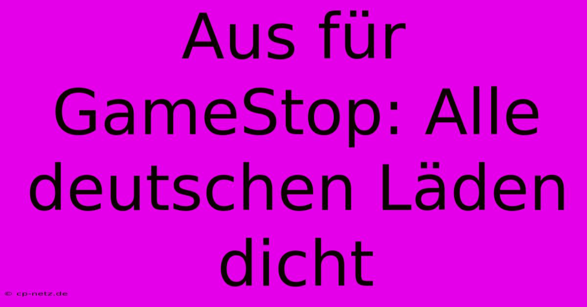 Aus Für GameStop: Alle Deutschen Läden Dicht