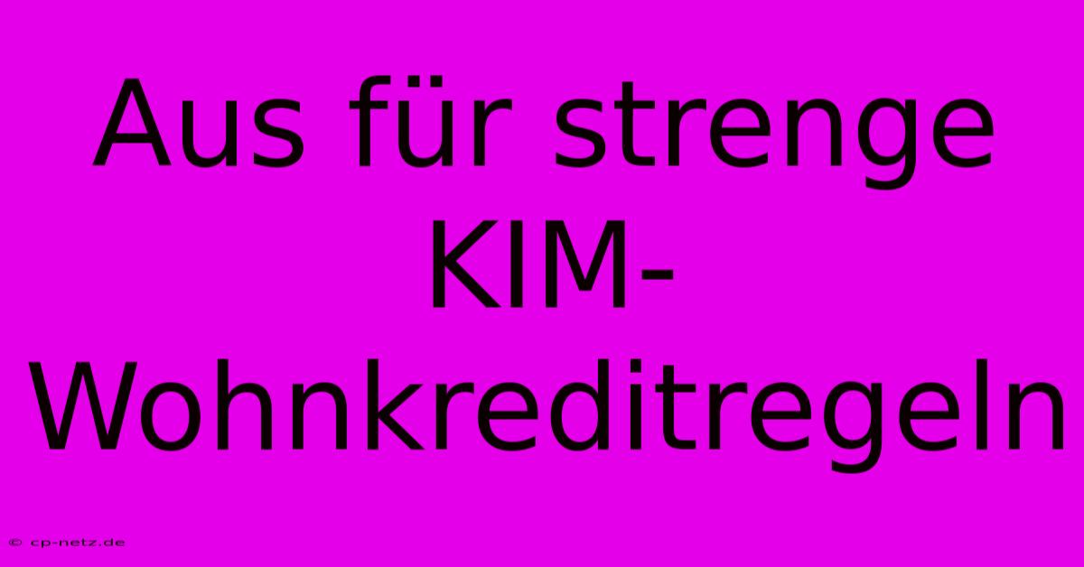 Aus Für Strenge KIM-Wohnkreditregeln