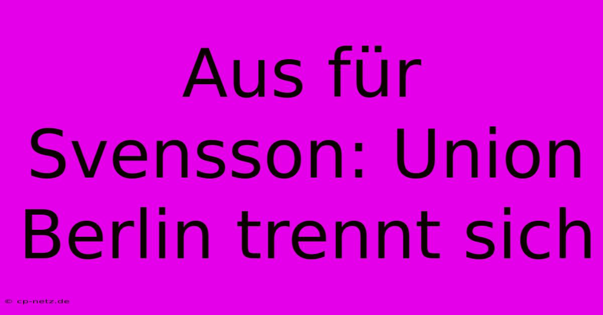 Aus Für Svensson: Union Berlin Trennt Sich