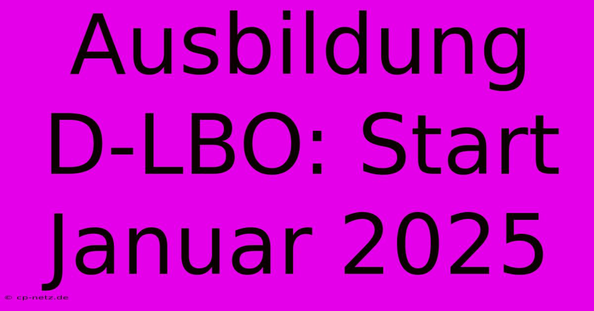 Ausbildung D-LBO: Start Januar 2025