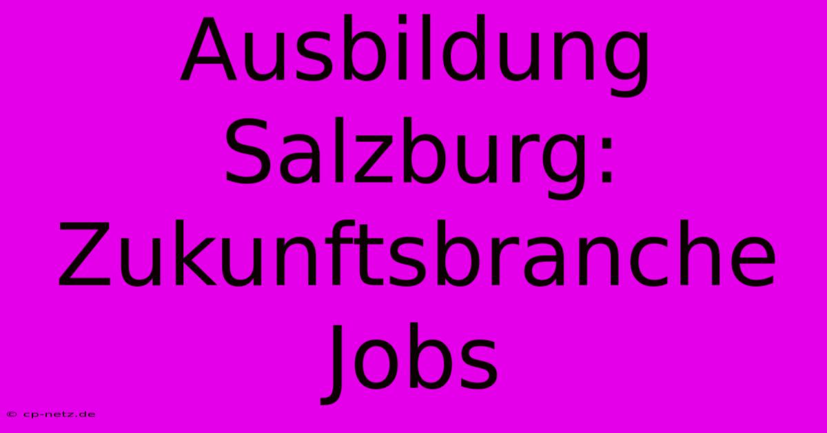 Ausbildung Salzburg: Zukunftsbranche Jobs