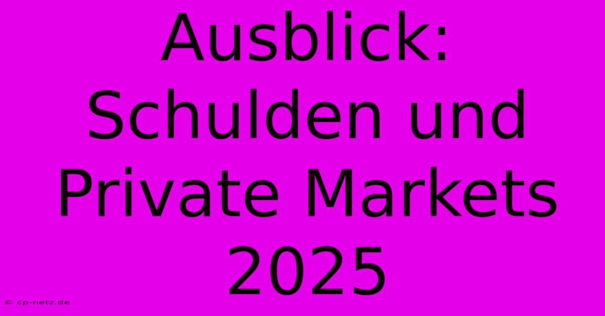 Ausblick: Schulden Und Private Markets 2025