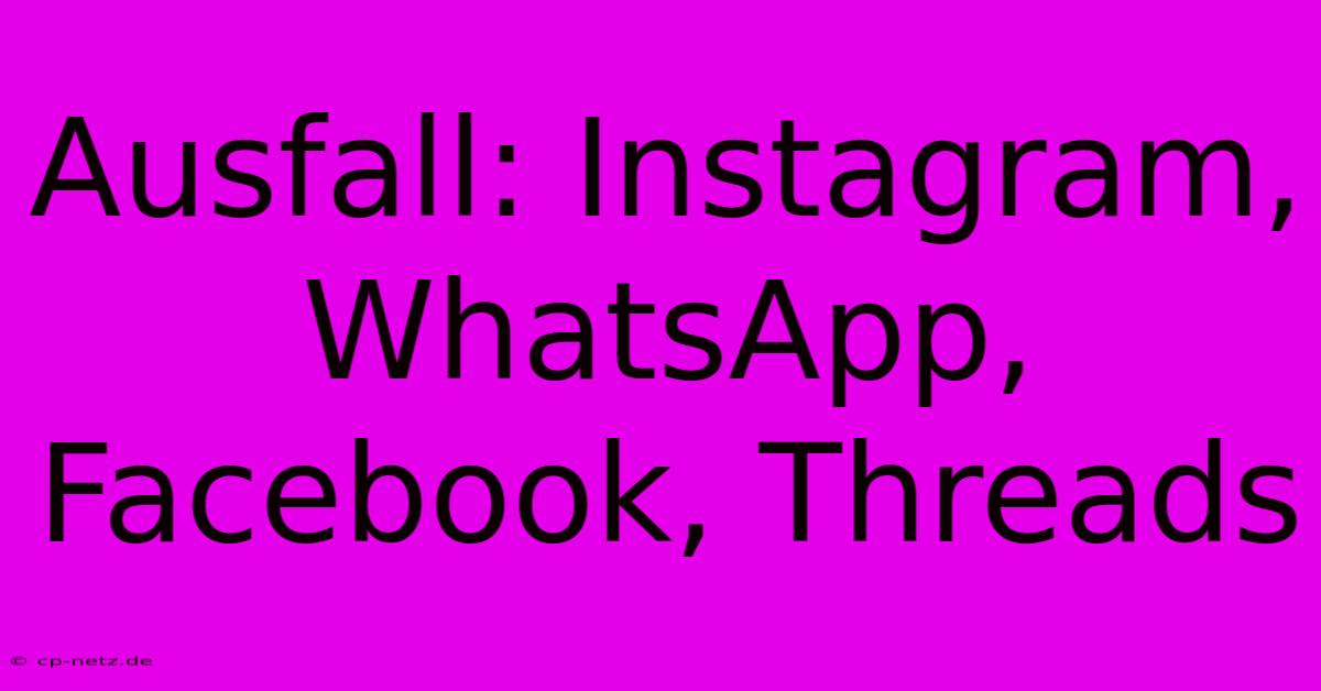 Ausfall: Instagram, WhatsApp, Facebook, Threads