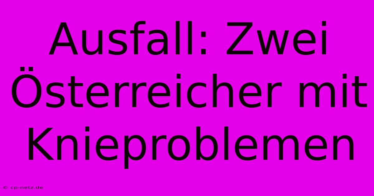 Ausfall: Zwei Österreicher Mit Knieproblemen