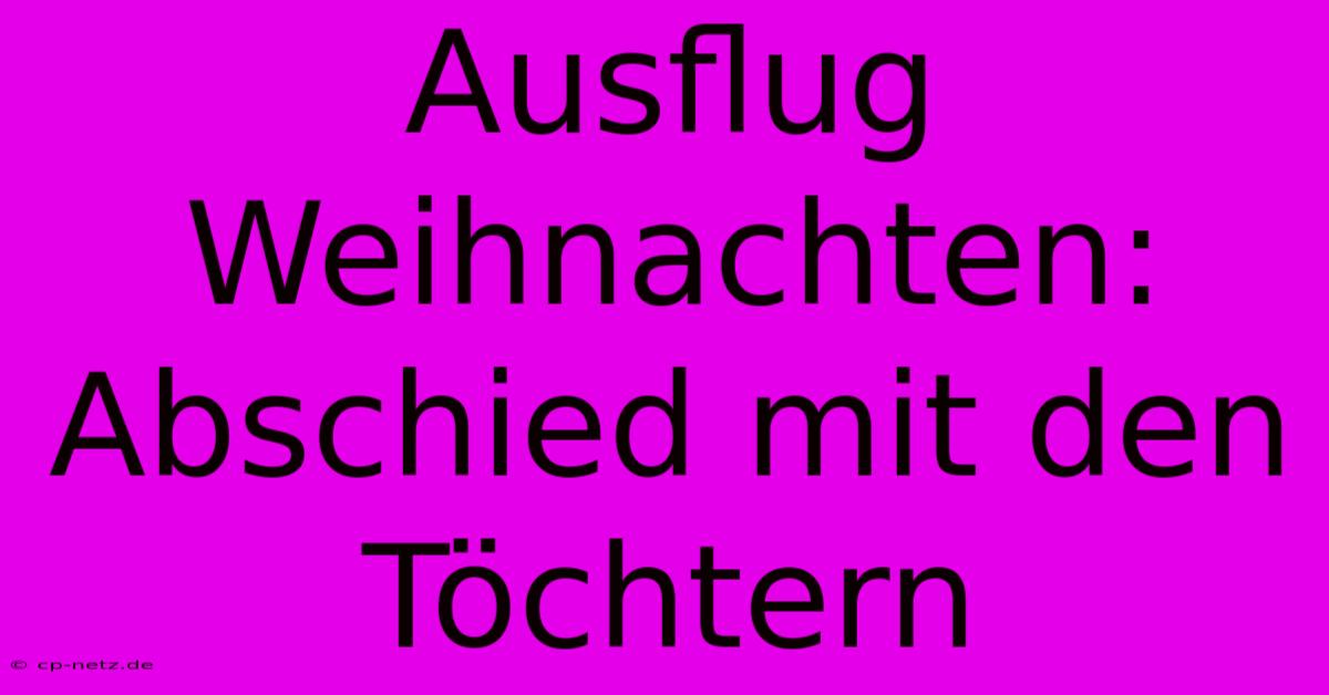 Ausflug Weihnachten: Abschied Mit Den Töchtern