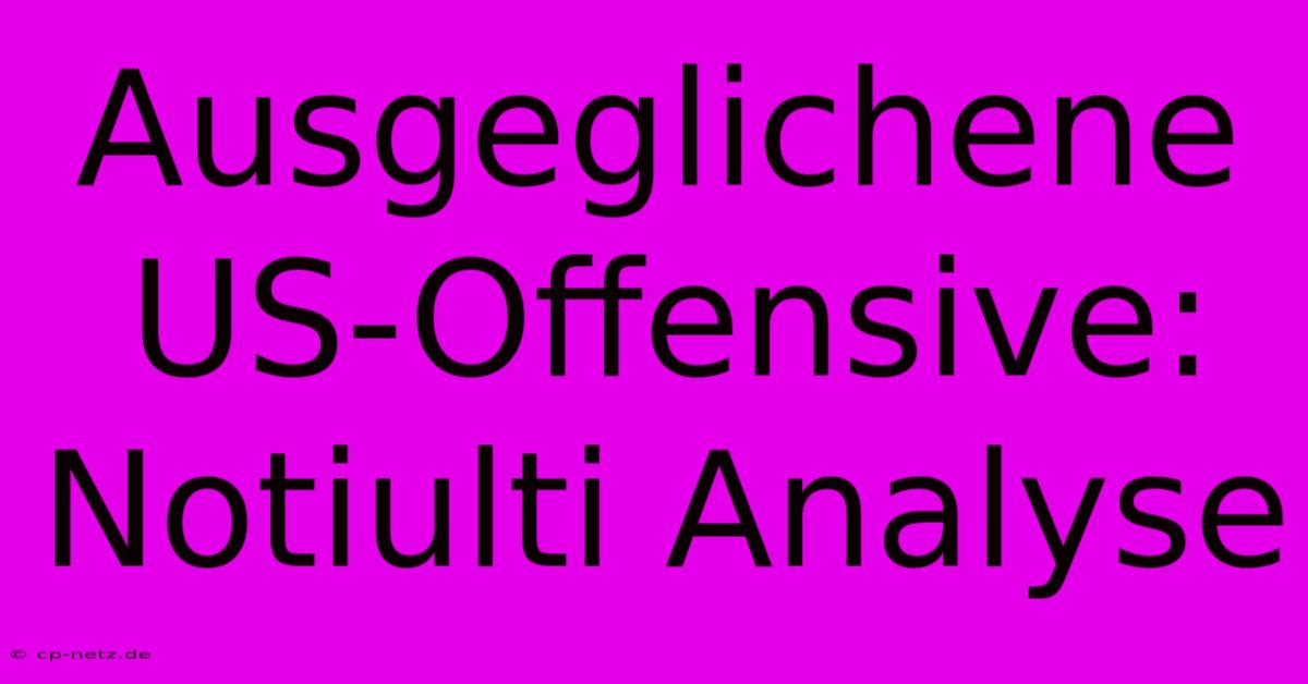 Ausgeglichene US-Offensive: Notiulti Analyse