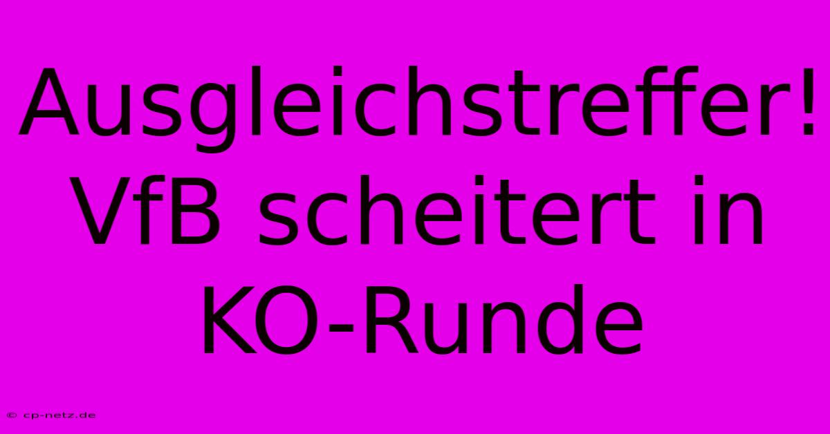 Ausgleichstreffer! VfB Scheitert In KO-Runde