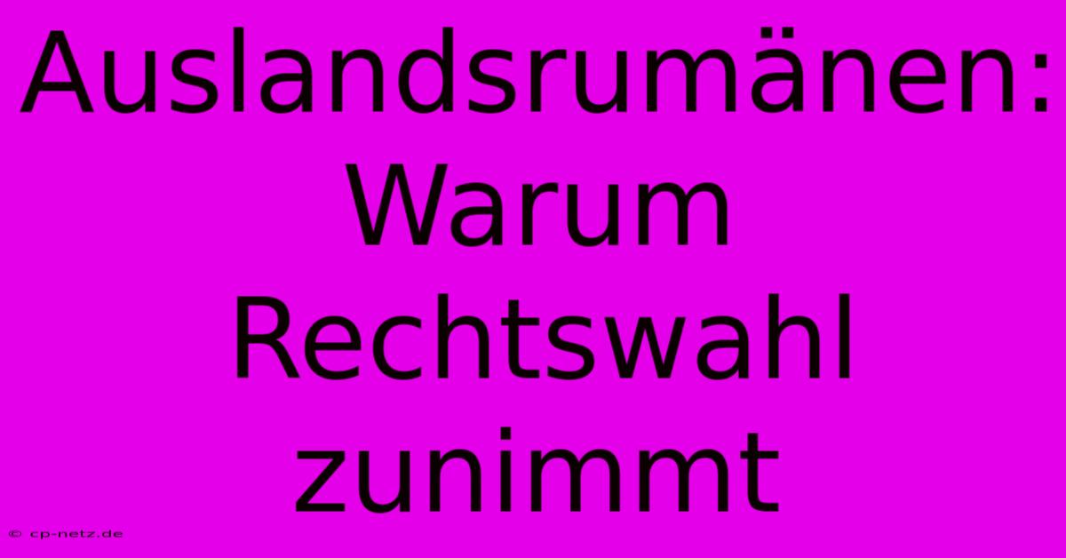 Auslandsrumänen: Warum Rechtswahl Zunimmt