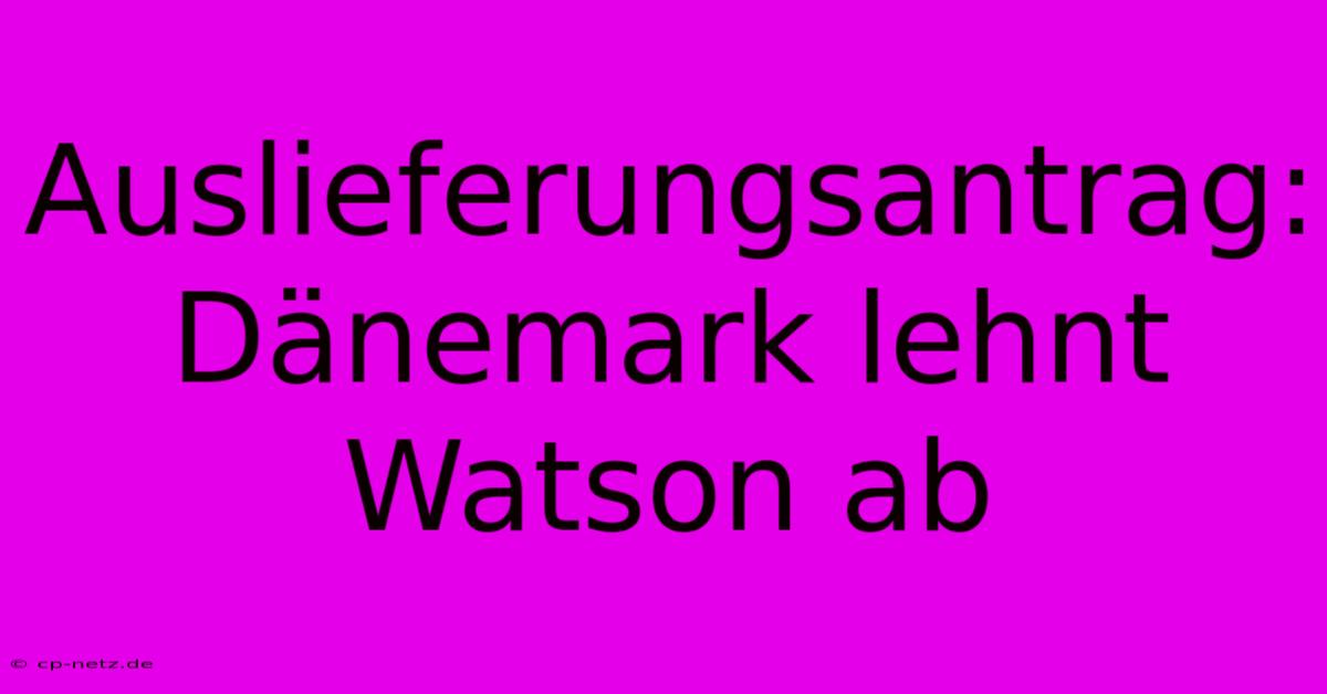 Auslieferungsantrag: Dänemark Lehnt Watson Ab