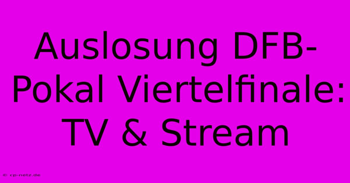 Auslosung DFB-Pokal Viertelfinale: TV & Stream