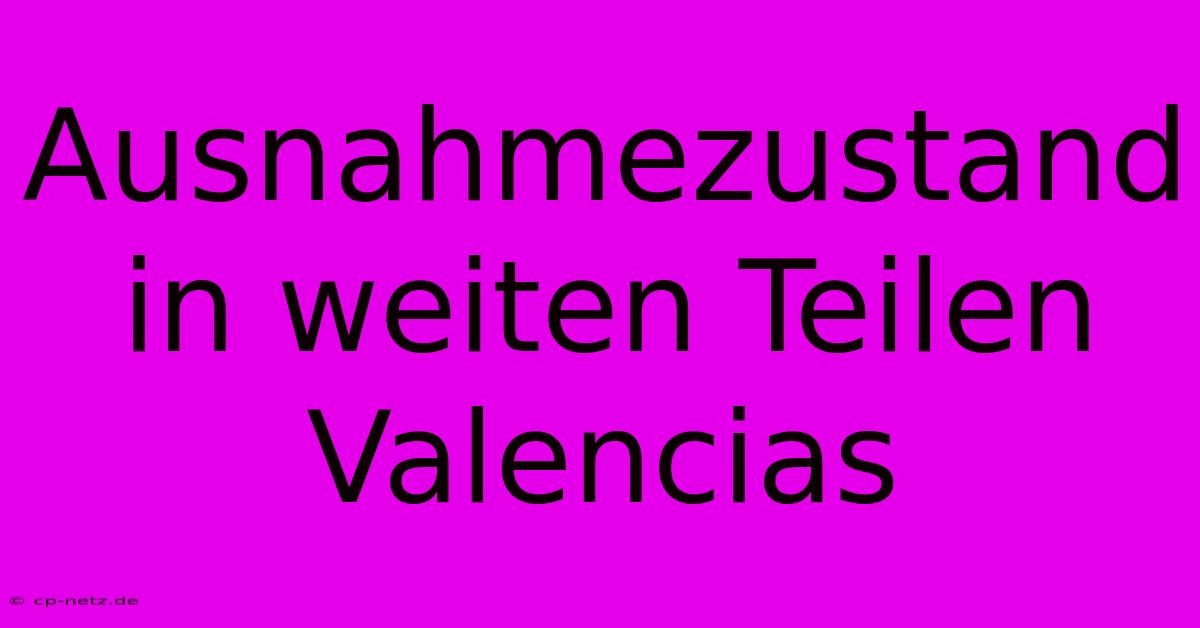 Ausnahmezustand In Weiten Teilen Valencias