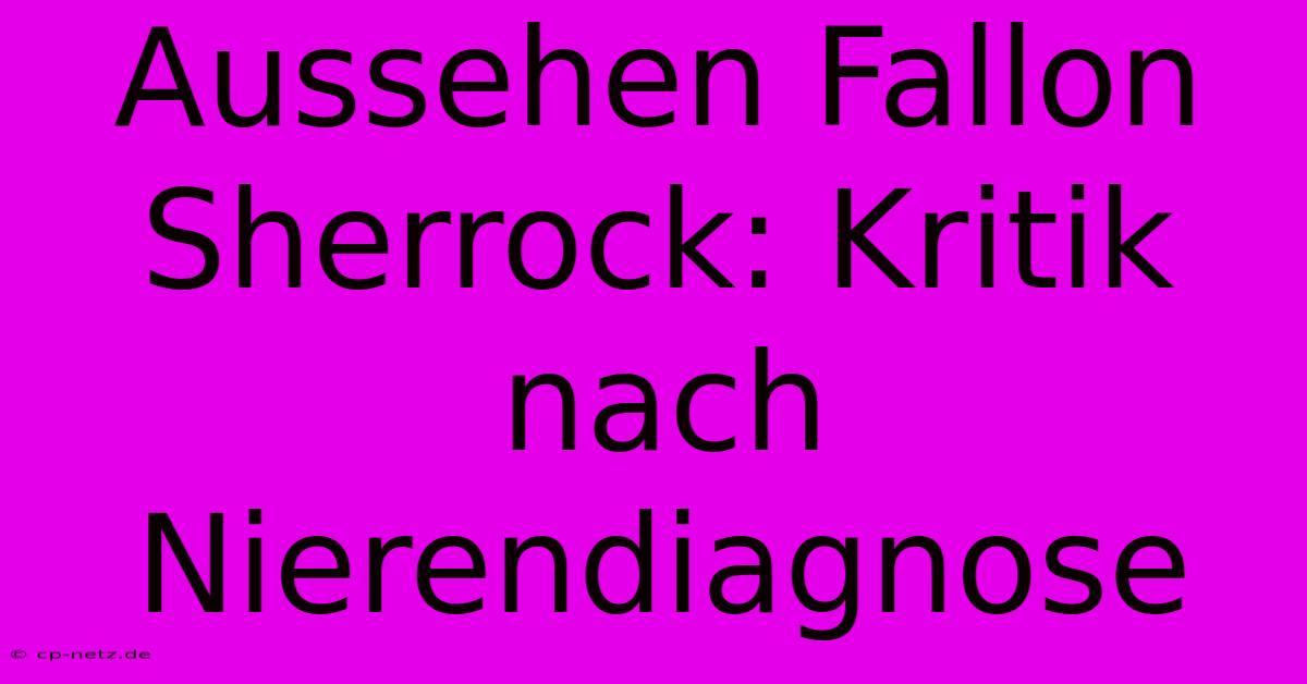 Aussehen Fallon Sherrock: Kritik Nach Nierendiagnose