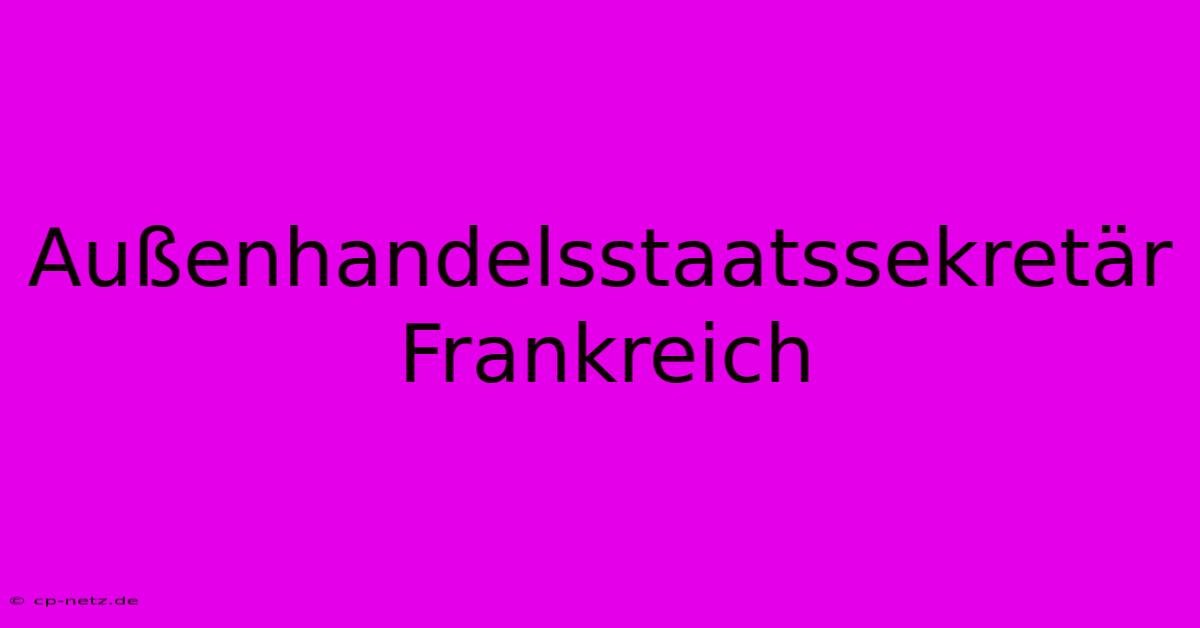 Außenhandelsstaatssekretär Frankreich