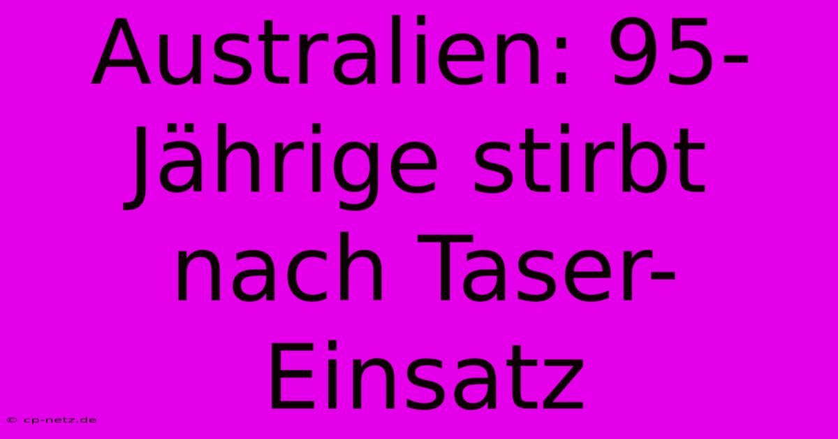 Australien: 95-Jährige Stirbt Nach Taser-Einsatz